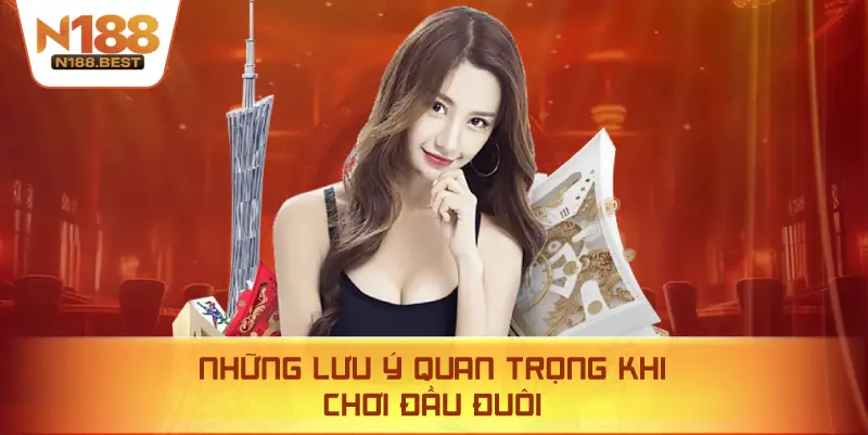 Những Lưu Ý Quan Trọng Khi Chơi Đầu Đuôi
