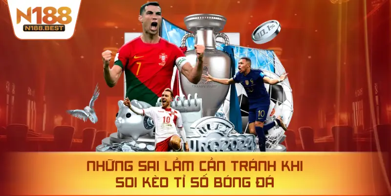 Những Sai Lầm Cần Tránh Khi Soi Kèo Tỉ Số Bóng Đá