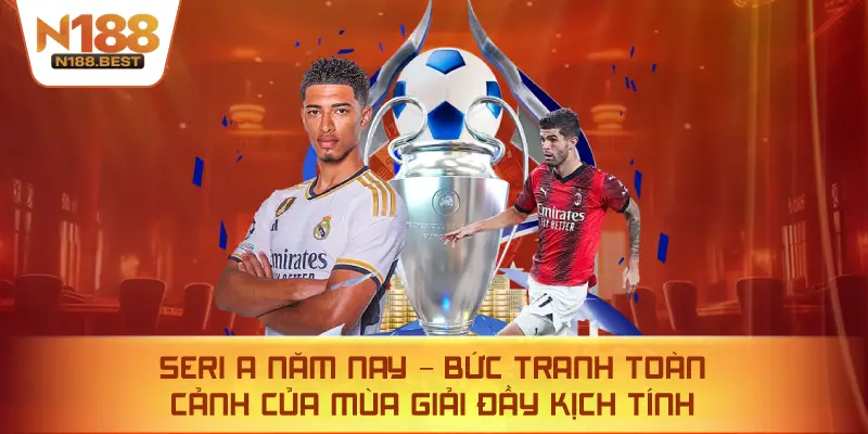 Seri A Năm Nay – Bức Tranh Toàn Cảnh Của Mùa Giải Đầy Kịch Tính